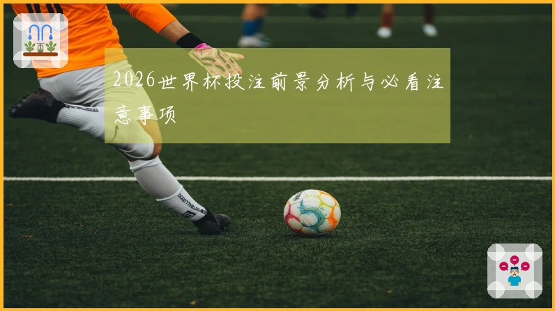 2026世界杯投注前景分析与必看注意事项
