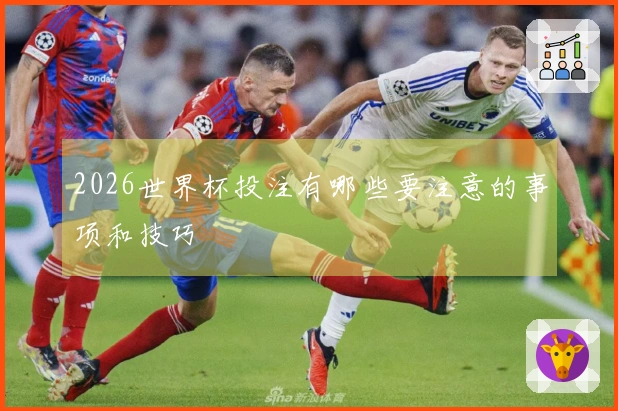 2026世界杯投注有哪些要注意的事项和技巧